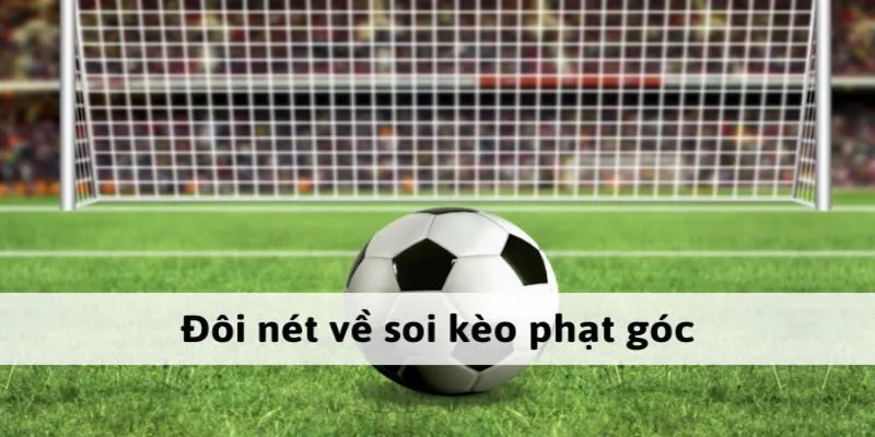 Kèo phạt góc là gì đang được nhiều anh em bet thủ hưởng ứng tham gia